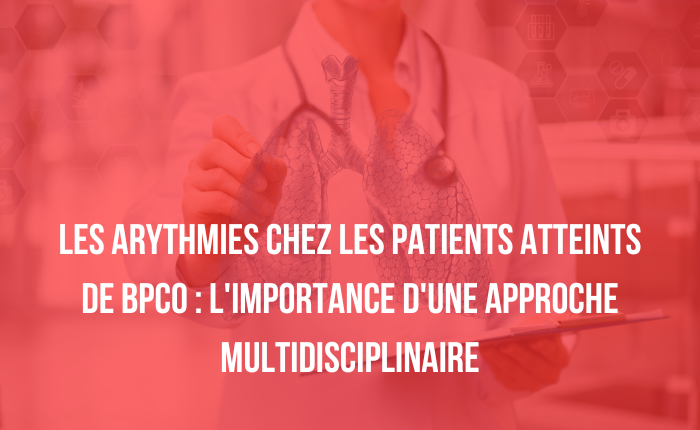 Les Arythmies chez les Patients Atteints de BPCO : L&rsquo;Importance d&rsquo;une Approche Multidisciplinaire